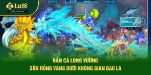 Bắn Cá Long Vương - Săn Rồng Vàng Dưới Không Gian Bao La