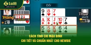 Cách Tính Chi Mậu Binh Chi Tiết Và Chuẩn Nhất Cho Newbie