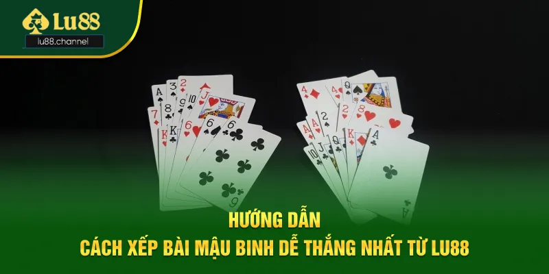 Các cách xếp bài mậu binh dễ thắng nhất từ Lu88