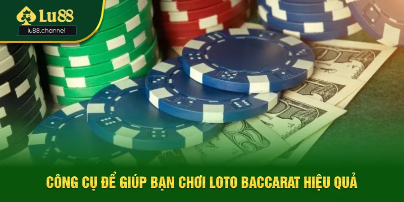 Công cụ để giúp anh em chơi Loto Baccarat hiệu quả