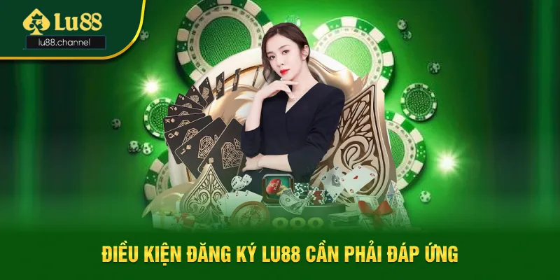 Điều kiện cần thiết khi đăng ký Lu88