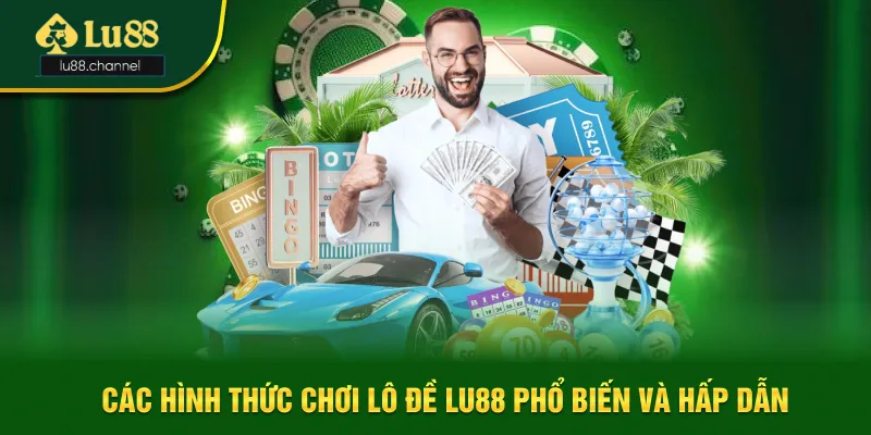 4 hình thức chơi lô đề Lu88 phổ biến và hấp dẫn