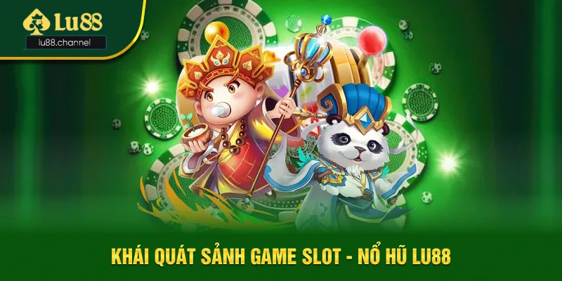 Khái quát sảnh game slot siêu nổi tiếng - nổ hũ Lu88