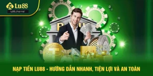 Nạp Tiền Lu88 - Hướng Dẫn Nhanh, Tiện Lợi Và An Toàn