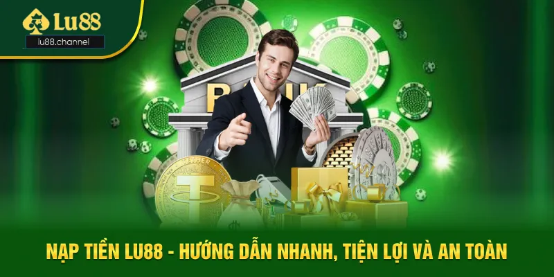 Nạp Tiền Lu88 - Hướng Dẫn Nhanh, Tiện Lợi Và An Toàn