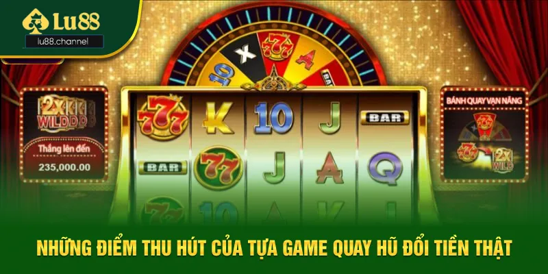 Những điểm thu hút của game quay hũ đổi tiền thật