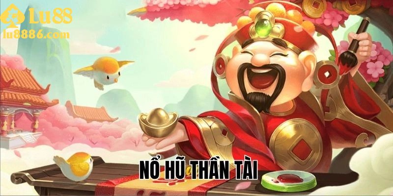 Nổ hũ thần tài - Game quay hũ đắt khách