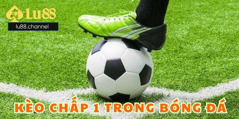 Kèo chấp 1 trong bóng đá